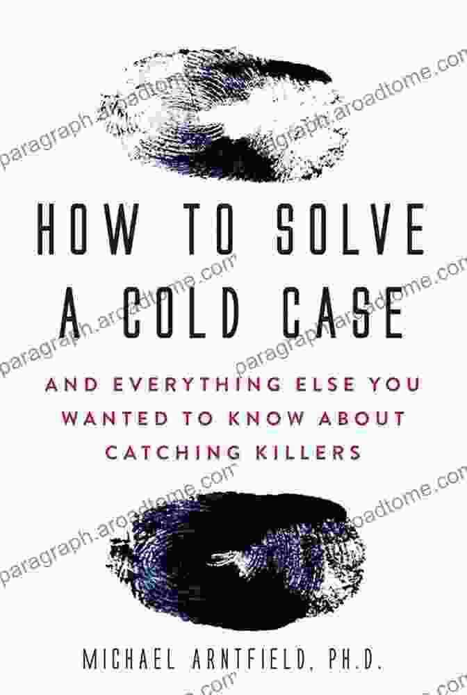 Book Cover Of 'How To Solve Cold Cases' Featuring A Group Of Detectives Examining A Crime Scene. Text On The Cover Reads: 'Unlocking The Mysteries: A Comprehensive Guide To Solving Cold Cases' How To Solve A Cold Case: And Everything Else You Wanted To Know About Catching Killers