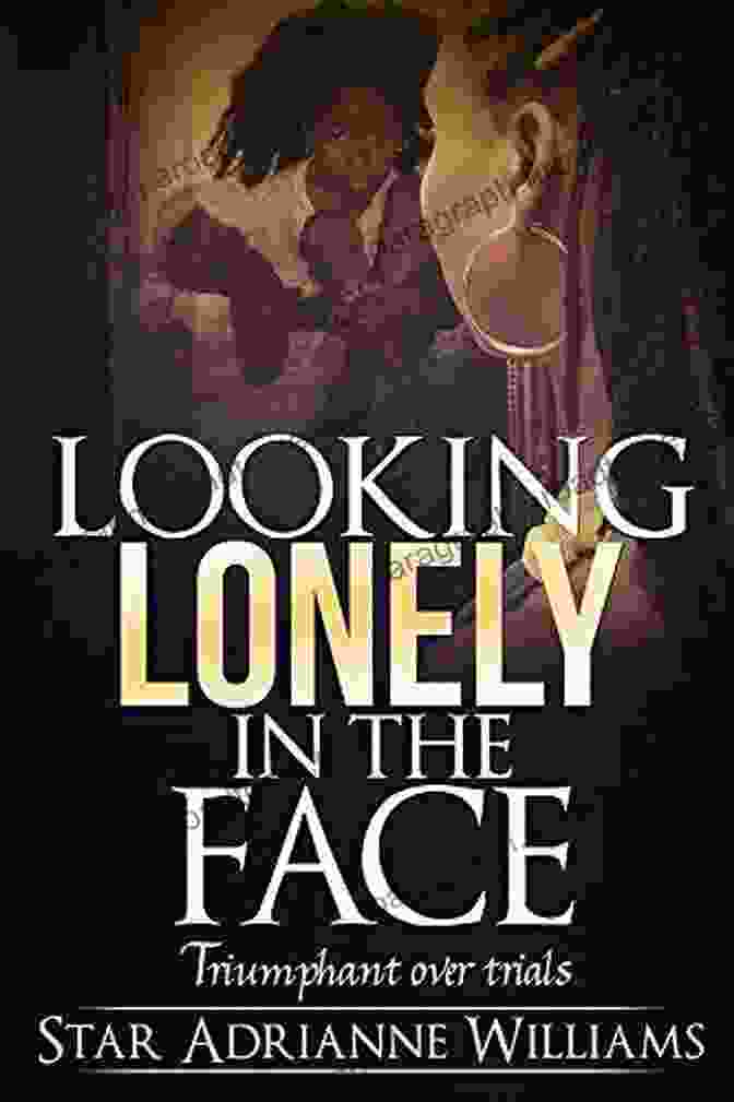 Book Cover Of 'Looking Lonely In The Face Triumphant Over Trials,' Featuring A Silhouette Of A Person Standing Alone In A Field, Looking Up Towards The Light With A Determined Expression. Looking Lonely In The Face: Triumphant Over Trials