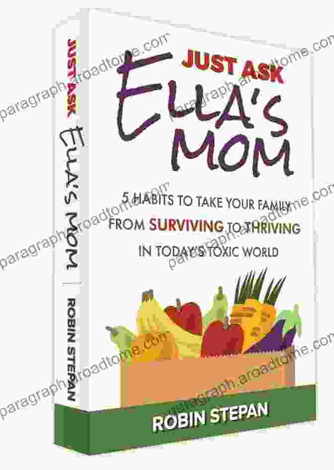 Just Ask Ella Mom: A Comprehensive Guide To Parenting In The Digital Age Just Ask Ella S Mom: 5 Habits To Take Your Family From Surviving To Thriving In Today S Toxic World