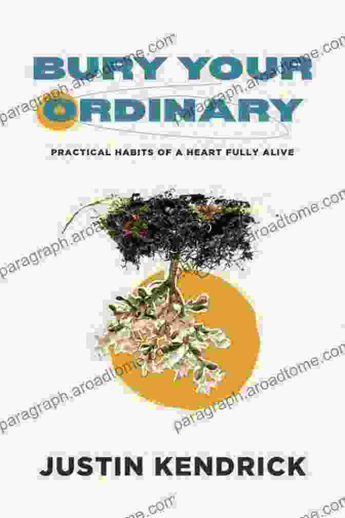 Practical Habits Of A Heart Fully Alive Book Cover Bury Your Ordinary: Practical Habits Of A Heart Fully Alive