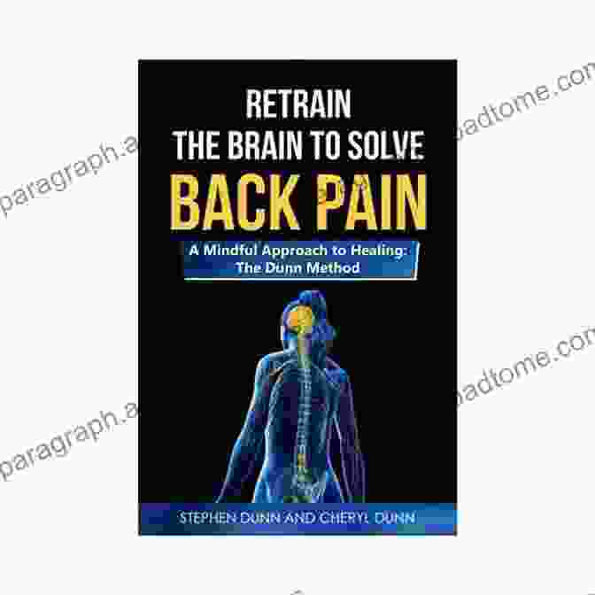 Retrain The Brain To Solve Back Pain: A Mindful Approach To Healing Retrain The Brain To Solve Back Pain A Mindful Approach To Healing: The Dunn Method