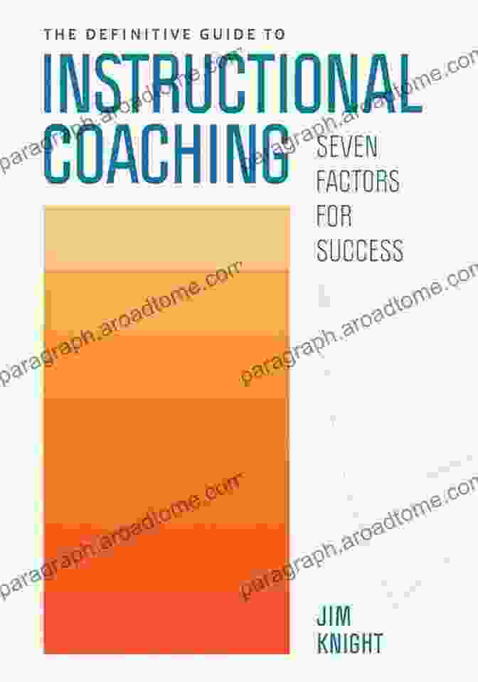 The Definitive Guide To Instructional Coaching: Transformative Strategies For Empowering Teachers And Students The Definitive Guide To Instructional Coaching: Seven Factors For Success