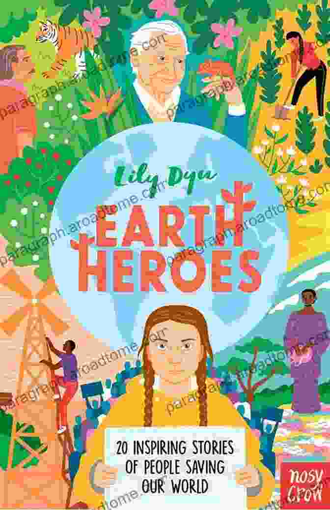 Twenty Inspiring Stories Of People Saving Our World Earth Heroes: Twenty Inspiring Stories Of People Saving Our World