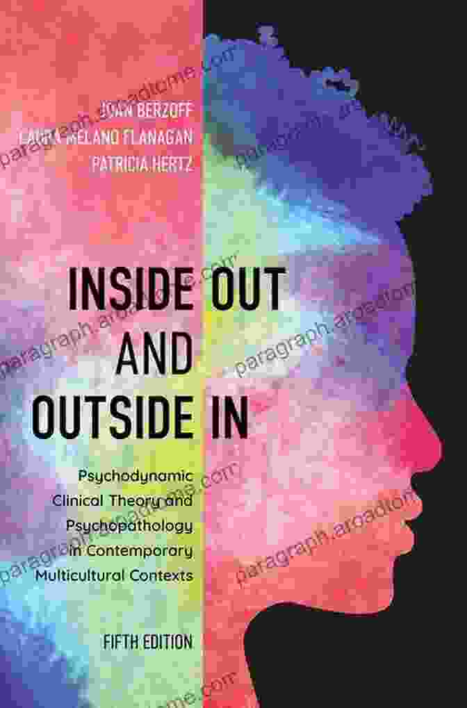 Uncovering The Unconscious Inside Out And Outside In: Psychodynamic Clinical Theory And Psychopathology In Contemporary Multicultural Contexts