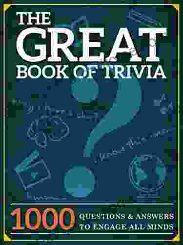 The Great Of Trivia: 1000 Questions And Answers To Engage All Minds