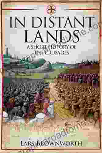 In Distant Lands: A Short History Of The Crusades