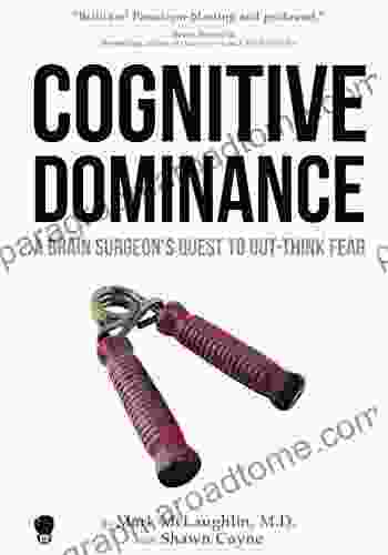 Cognitive Dominance: A Brain Surgeon s Quest to Out Think Fear