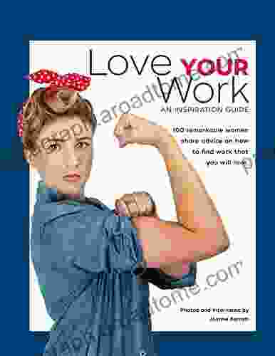 Love Your Work: An Inspiration Guide Of 100 Remarkable Women That Share Advice To Find Work You Will Love