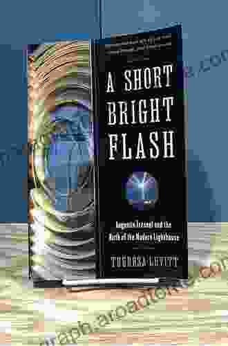 A Short Bright Flash: Augustin Fresnel and the Birth of the Modern Lighthouse