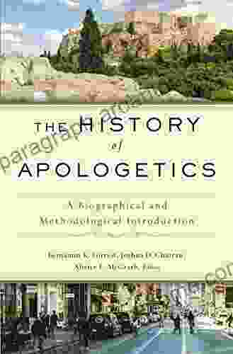 The History Of Apologetics: A Biographical And Methodological Introduction