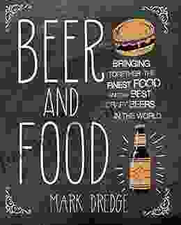 Beer And Food: Bringing Together The Finest Food And The Best Craft Beers In The World