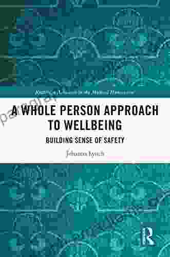 A Whole Person Approach To Wellbeing: Building Sense Of Safety (Routledge Advances In The Medical Humanities)