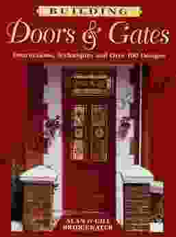 Building Doors Gates: Instructions Techniques And Over 100 Designs