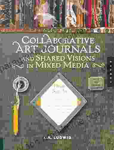 Collaborative Art Journals And Shared Visions In Mixed Media