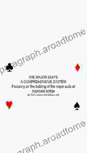 THE MAJOR SUITS: A COMPREHENSIVE SYSTEN Focusing Of The Bidding Of The Major Suits At Duplicate Bridge