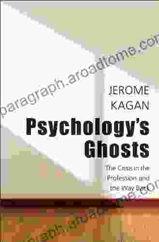 Psychology s Ghosts: The Crisis in the Profession and the Way Back