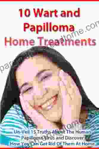 10 Wart And Papilloma Home Treatments And 15 Truths About The Human Papilloma Virus