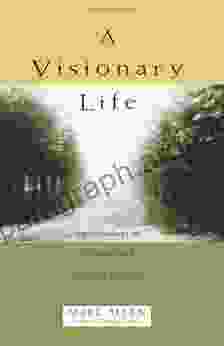 A Visionary Life: Conversations on Creating the Life You Want