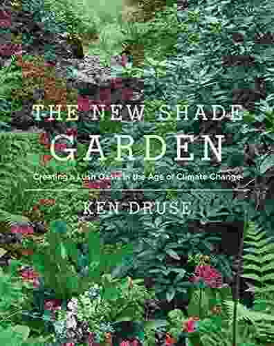 The New Shade Garden: Creating A Lush Oasis In The Age Of Climate Change