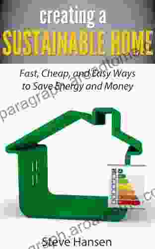 Creating A Sustainable Home: Fast Cheap And Easy Ways To Save Energy And Money