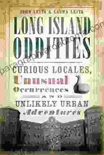 Long Island Oddities: Curious Locales Unusual Occurrences and Unlikely Urban Adventures (American Legends)