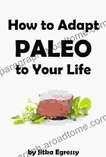 How to Adapt Paleo to Your Life: Easy to follow guide how to start with Paleo lifestyle