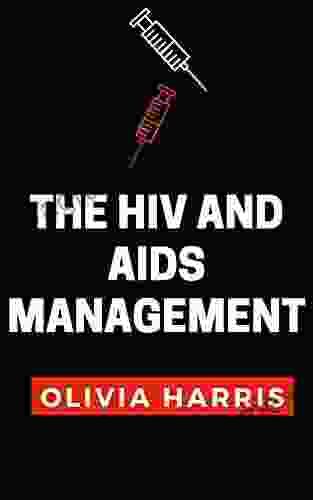 The HIV And AIDs Management: Safer Approach To Effective Treatment And Prevention Guideline For Living And Managing HIV/AIDs