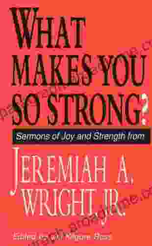 What Makes You So Strong?: Sermons of Joy and Strength from Jeremiah A Wright Jr