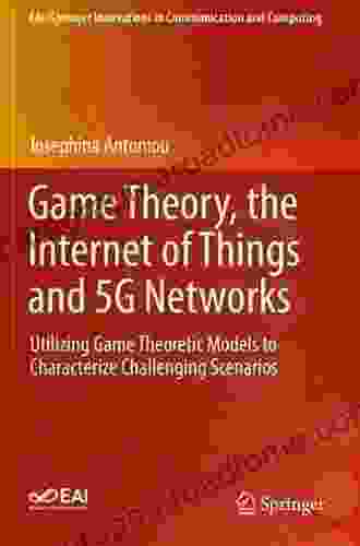 Game Theory The Internet Of Things And 5G Networks: Utilizing Game Theoretic Models To Characterize Challenging Scenarios (EAI/Springer Innovations In Communication And Computing)