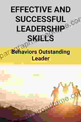 Effective And Successful Leadership Skills: Behaviors Outstanding Leader