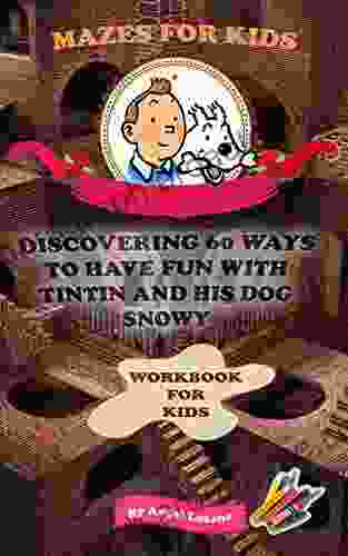 Discovering 60 Ways To Have Fun With Tintin And His Dog Snowy: WORKBOOK FOR KIDS (Mazes For Kids (Workbook) 2)