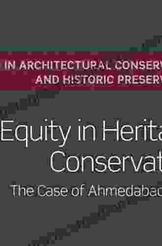 Equity In Heritage Conservation: The Case Of Ahmedabad India (Routledge Research In Architectural Conservation And Historic Preservation)