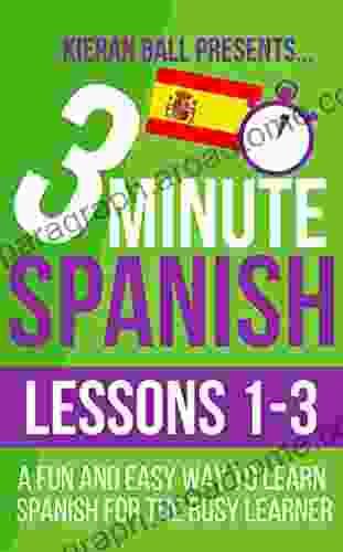 3 Minute Spanish: Lessons 1 3: A Fun And Easy Way To Learn Spanish For The Busy Learner