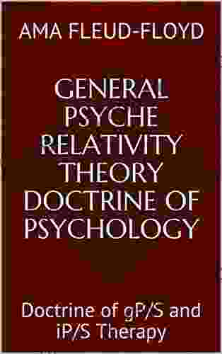 General Psyche Relativity Theory Doctrine Of Psychology: Doctrine Of GP/S And IP/S Therapy