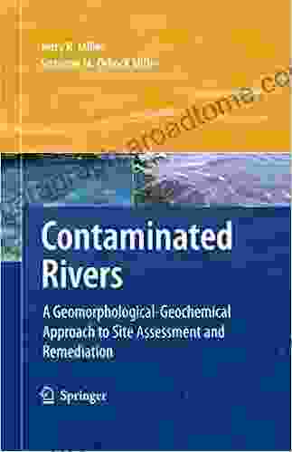 Contaminated Rivers: A Geomorphological Geochemical Approach To Site Assessment And Remediation