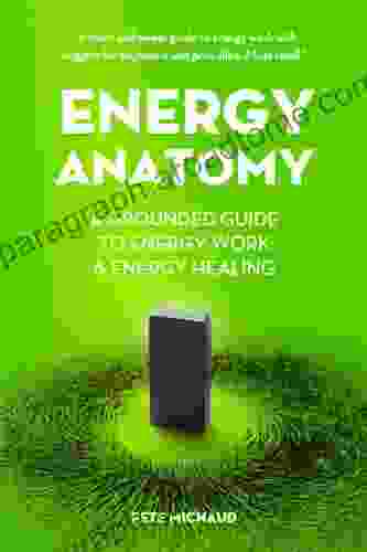 Energy Anatomy: A Grounded Guide to Energy Work Energy Healing