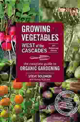 Growing Vegetables West Of The Cascades 35th Anniversary Edition: The Complete Guide To Organic Gardening