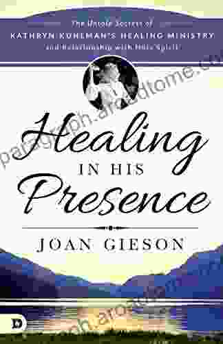 Healing In His Presence: The Untold Secrets Of Kathryn Kuhlman S Healing Ministry And Relationship With Holy Spirit