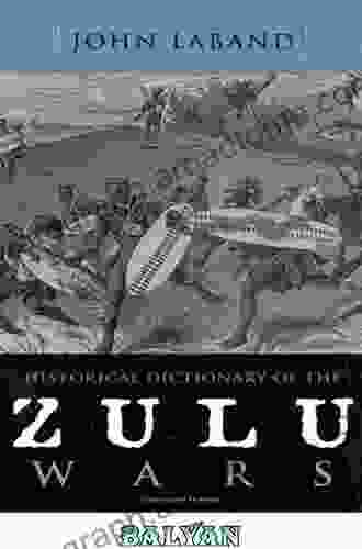 Historical Dictionary Of The Zulu Wars (Historical Dictionaries Of War Revolution And Civil Unrest 37)