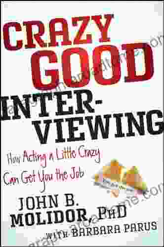 Crazy Good Interviewing: How Acting A Little Crazy Can Get You The Job