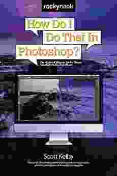 How Do I Do That In Photoshop?: The Quickest Ways To Do The Things You Want To Do Right Now (How Do I Do That )