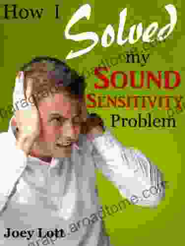 How I Solved My Sound Sensitivity Problem (Misophonia): Or How Chewing Sounds No Longer Send Me Into A Rage