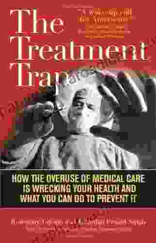 The Treatment Trap: How the Overuse of Medical Care Is Wrecking Your Health and What You Can Do to Prevent It