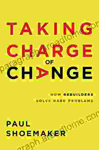 Taking Charge Of Change: How Rebuilders Solve Hard Problems