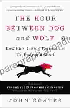 The Hour Between Dog And Wolf: How Risk Taking Transforms Us Body And Mind