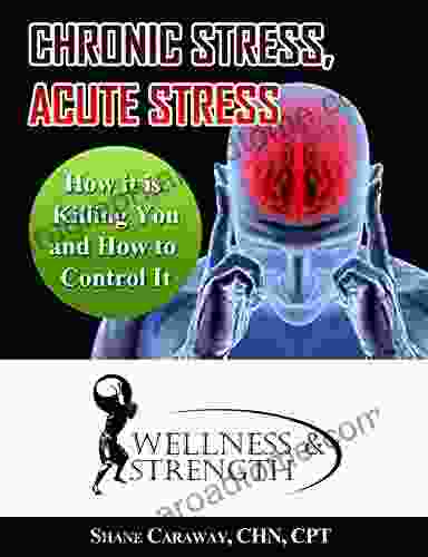 Chronic Stress Acute Stress: How It Is Killing You And How To Control It (Health Wellness 9)