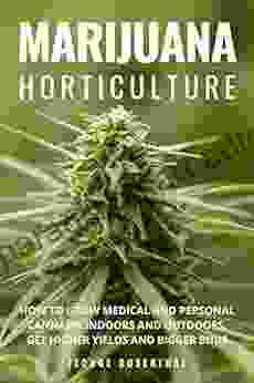 Marijuana Horticulture: How to Grow Medical and Personal Cannabis Indoors and Outdoors Get Higher Yields and Bigger Buds