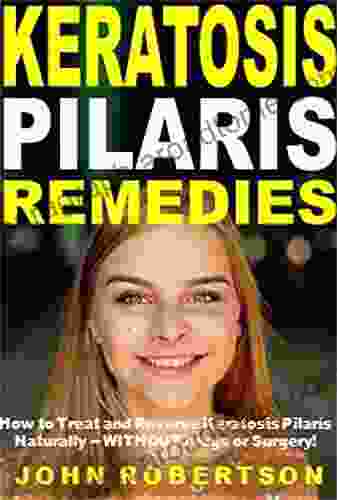 Keratosis Pilaris Remedies: How To Treat And Reverse Keratosis Pilaris Naturally WITHOUT Drugs Or Surgery