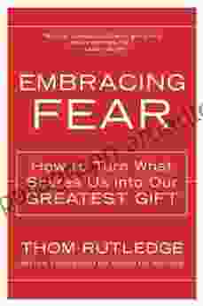 Embracing Fear: How To Turn What Scares Us Into Our Greatest Gift