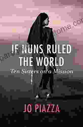 If Nuns Ruled The World: Ten Sisters On A Mission